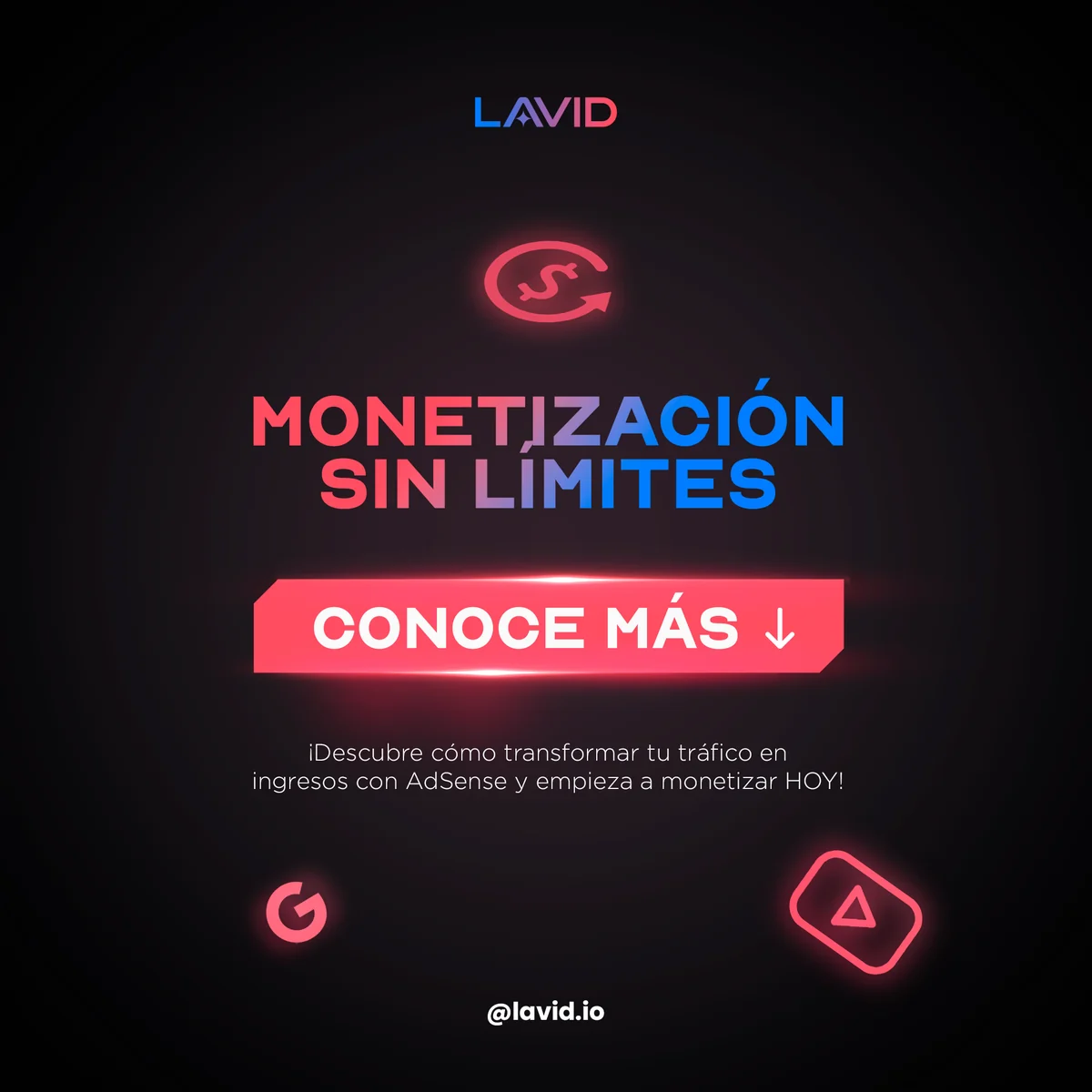 Pieza negra con el titular MONETIZACIÓN SIN LÍMITES, una cinta coral de neón que dice CONOCE MÁS, un icono encendido arriba y dos al pie, la G de Google y la A de LAVID